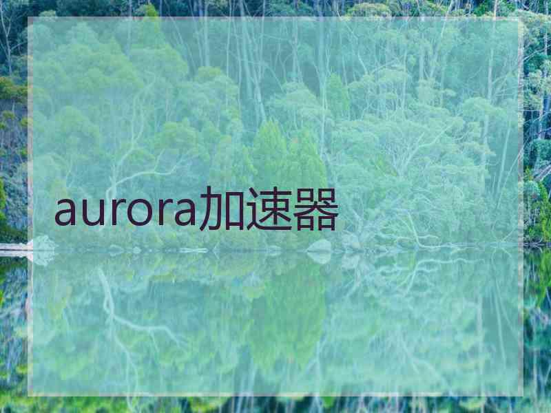 aurora加速器 aurora加速器