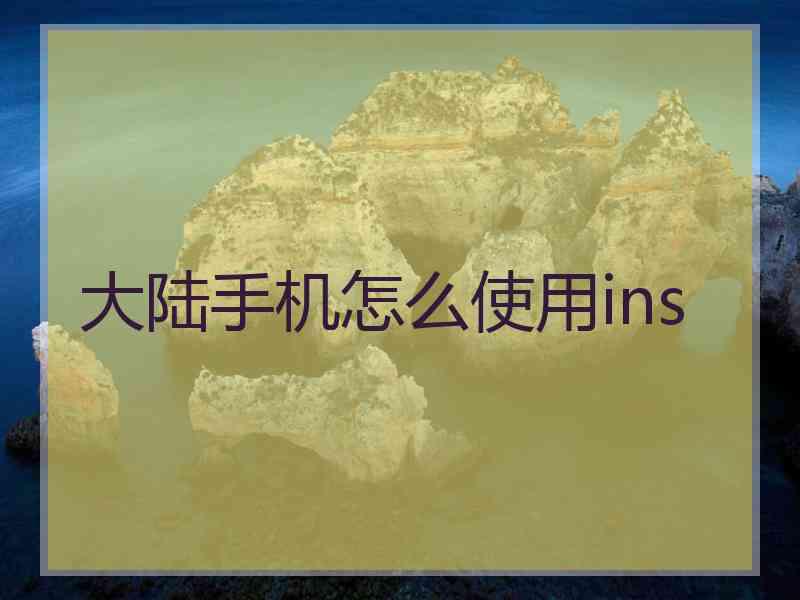 大陆手机怎么使用ins