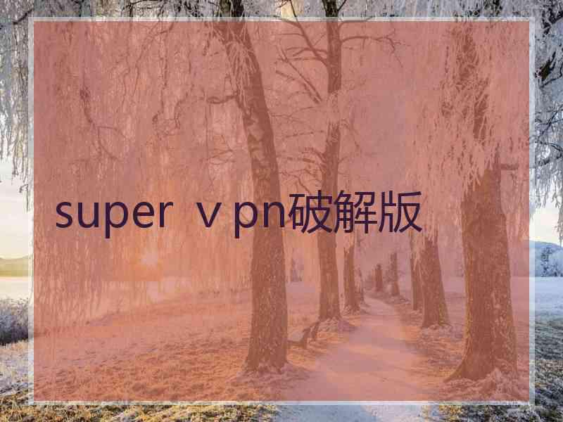 super ⅴpn破解版