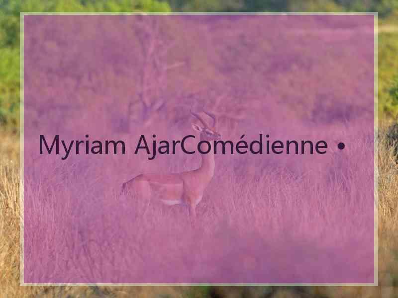 Myriam AjarComédienne •