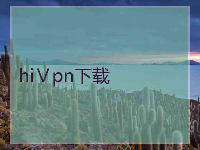 hiⅤpn下载