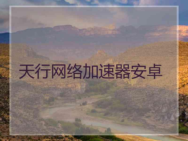 天行网络加速器安卓
