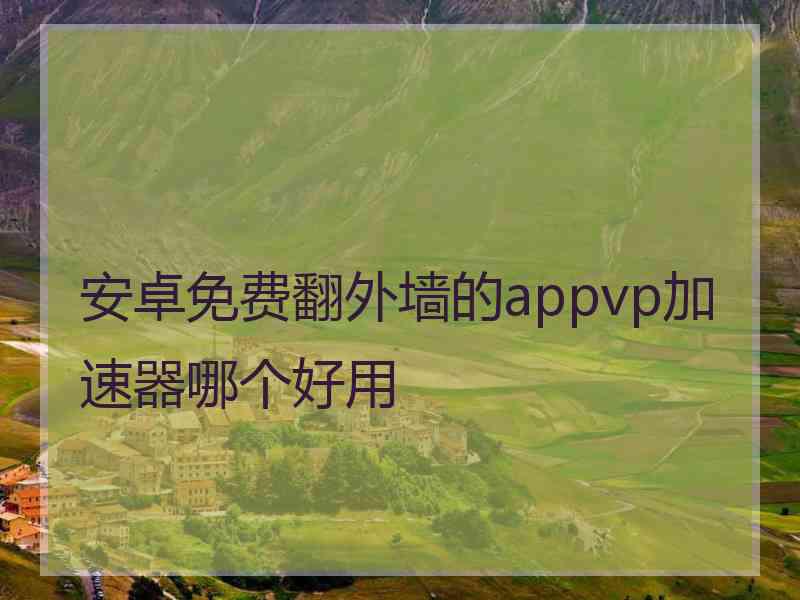 安卓免费翻外墙的appvp加速器哪个好用