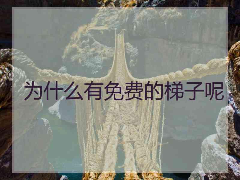 为什么有免费的梯子呢