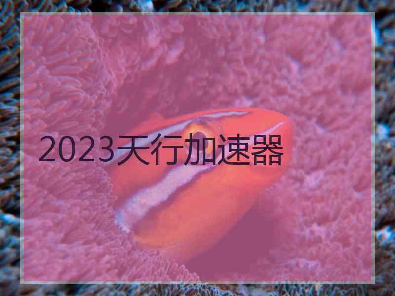 2023天行加速器