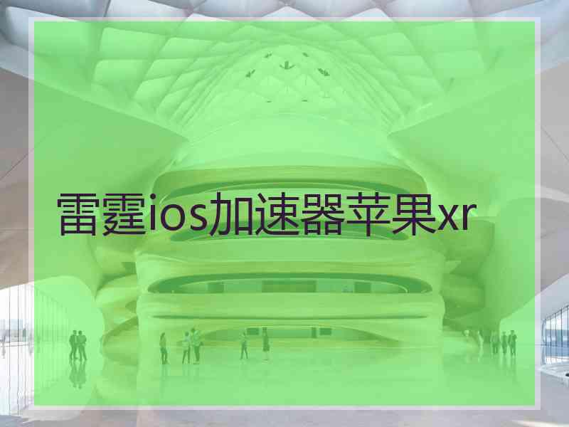 雷霆ios加速器苹果xr