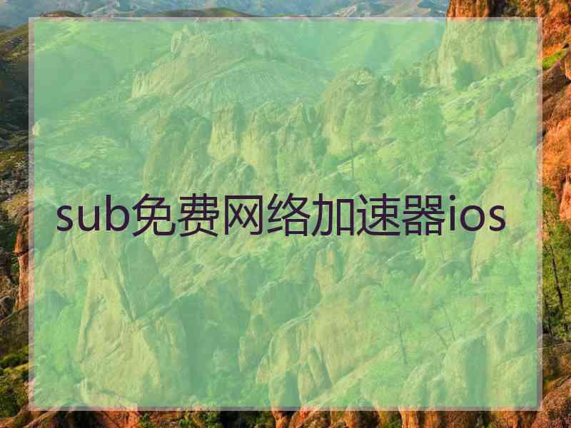 sub免费网络加速器ios