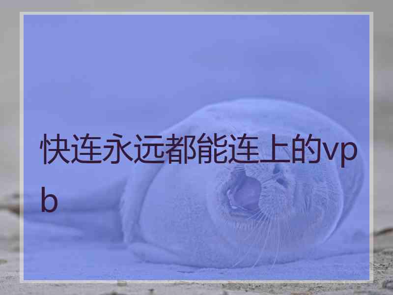 快连永远都能连上的vpb