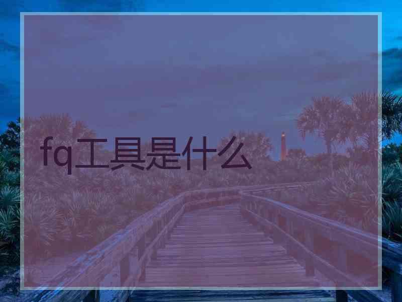 fq工具是什么