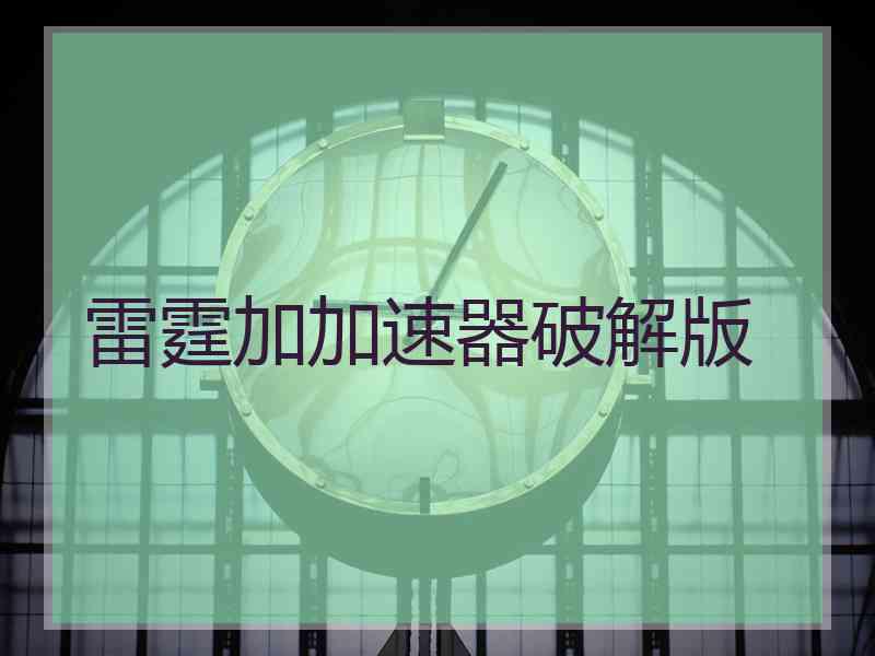 雷霆加加速器破解版