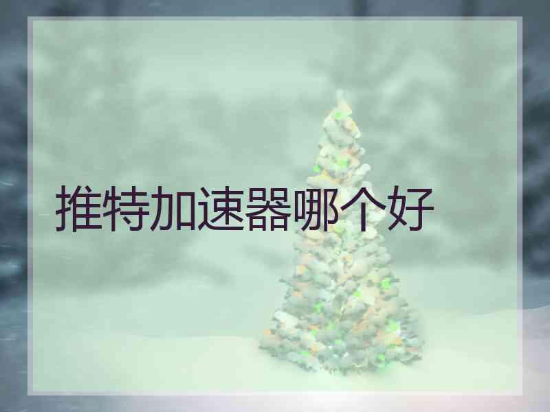 推特加速器哪个好