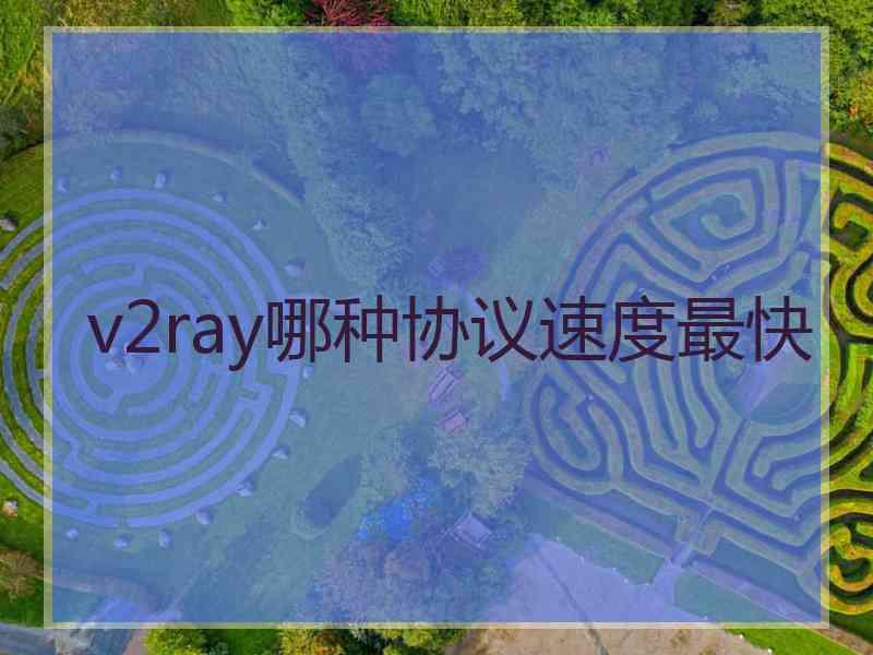 v2ray哪种协议速度最快