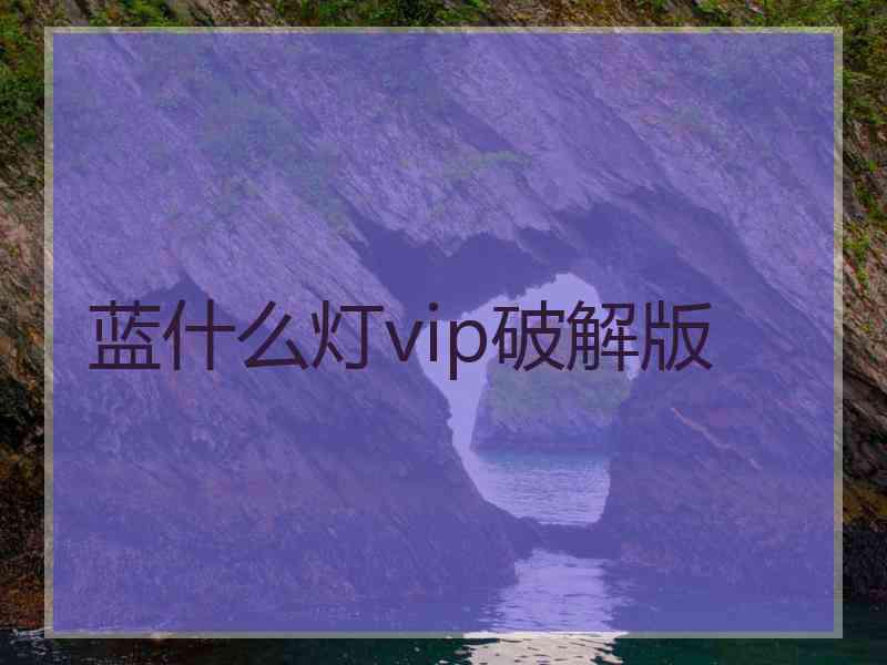 蓝什么灯vip破解版