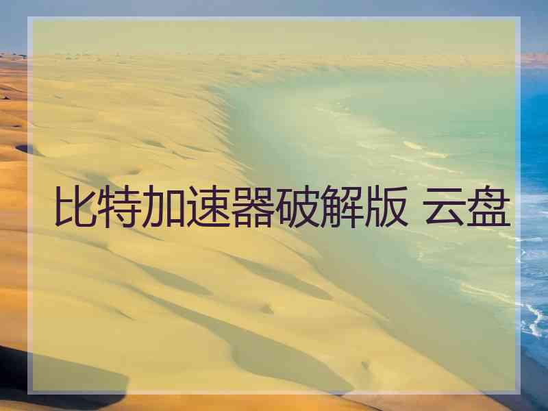比特加速器破解版 云盘